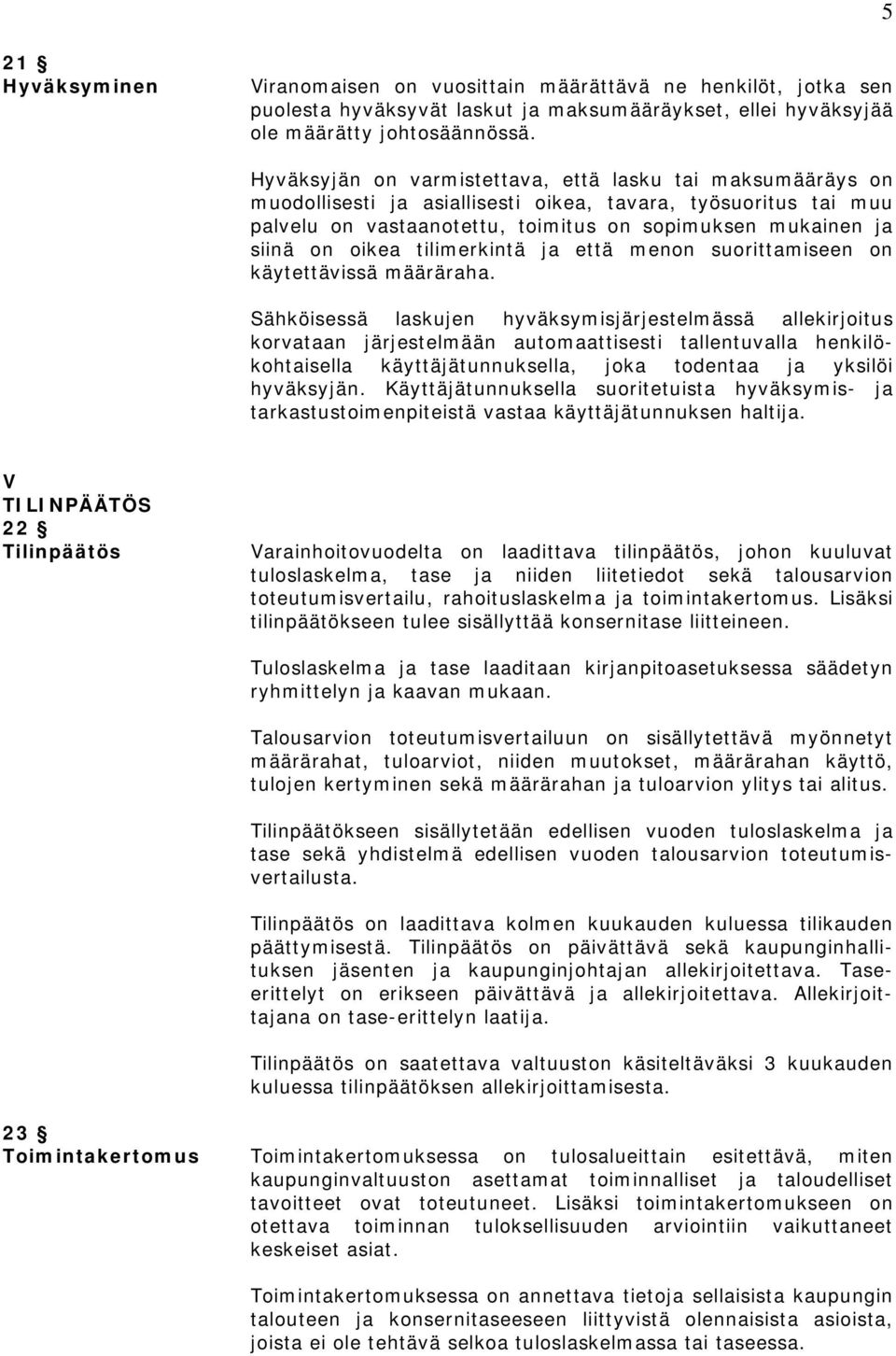 oikea tilimerkintä ja että menon suorittamiseen on käytettävissä määräraha.
