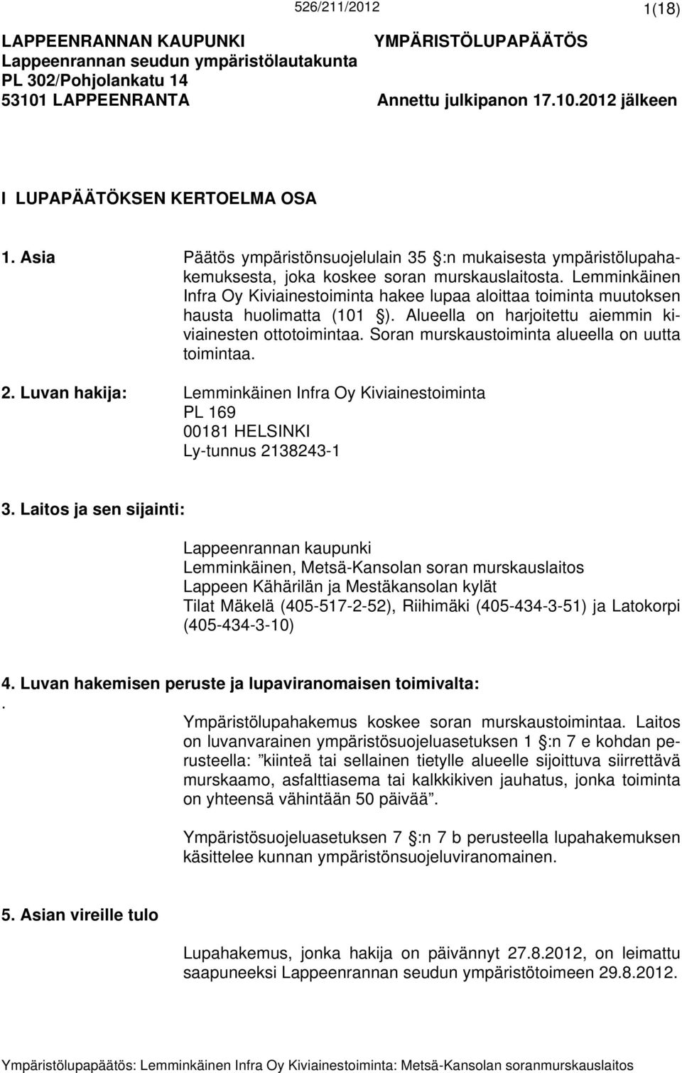 Lemminkäinen Infra Oy Kiviainestoiminta hakee lupaa aloittaa toiminta muutoksen hausta huolimatta (101 ). Alueella on harjoitettu aiemmin kiviainesten ottotoimintaa.