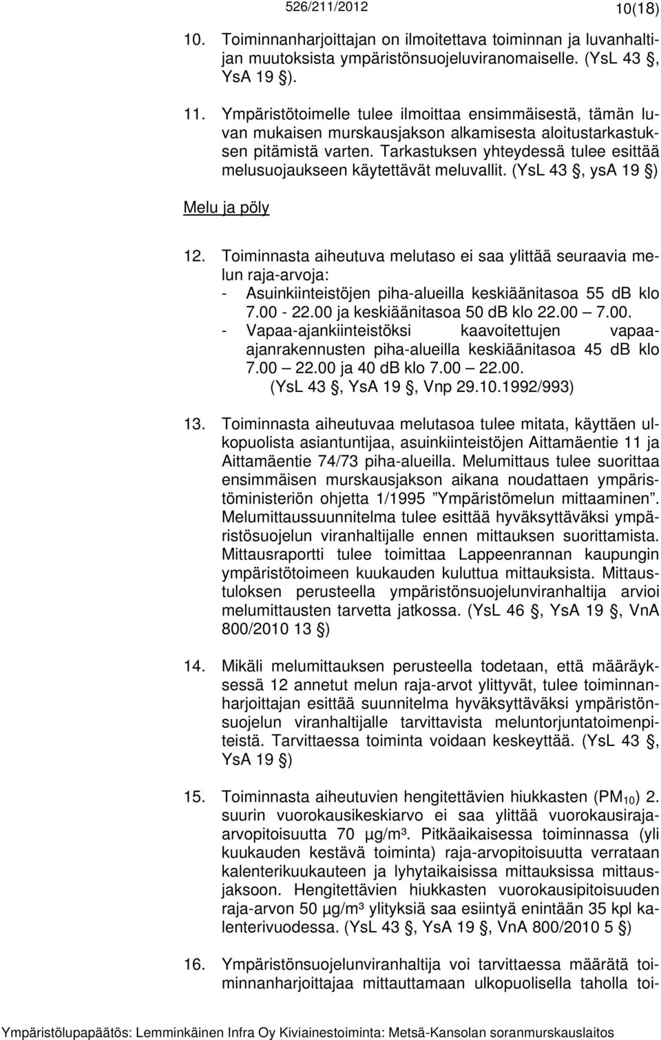 Tarkastuksen yhteydessä tulee esittää melusuojaukseen käytettävät meluvallit. (YsL 43, ysa 19 ) Melu ja pöly 12.