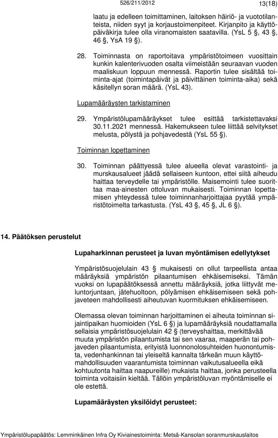 Raportin tulee sisältää toiminta-ajat (toimintapäivät ja päivittäinen toiminta-aika) sekä käsitellyn soran määrä. (YsL 43). Lupamääräysten tarkistaminen 29.