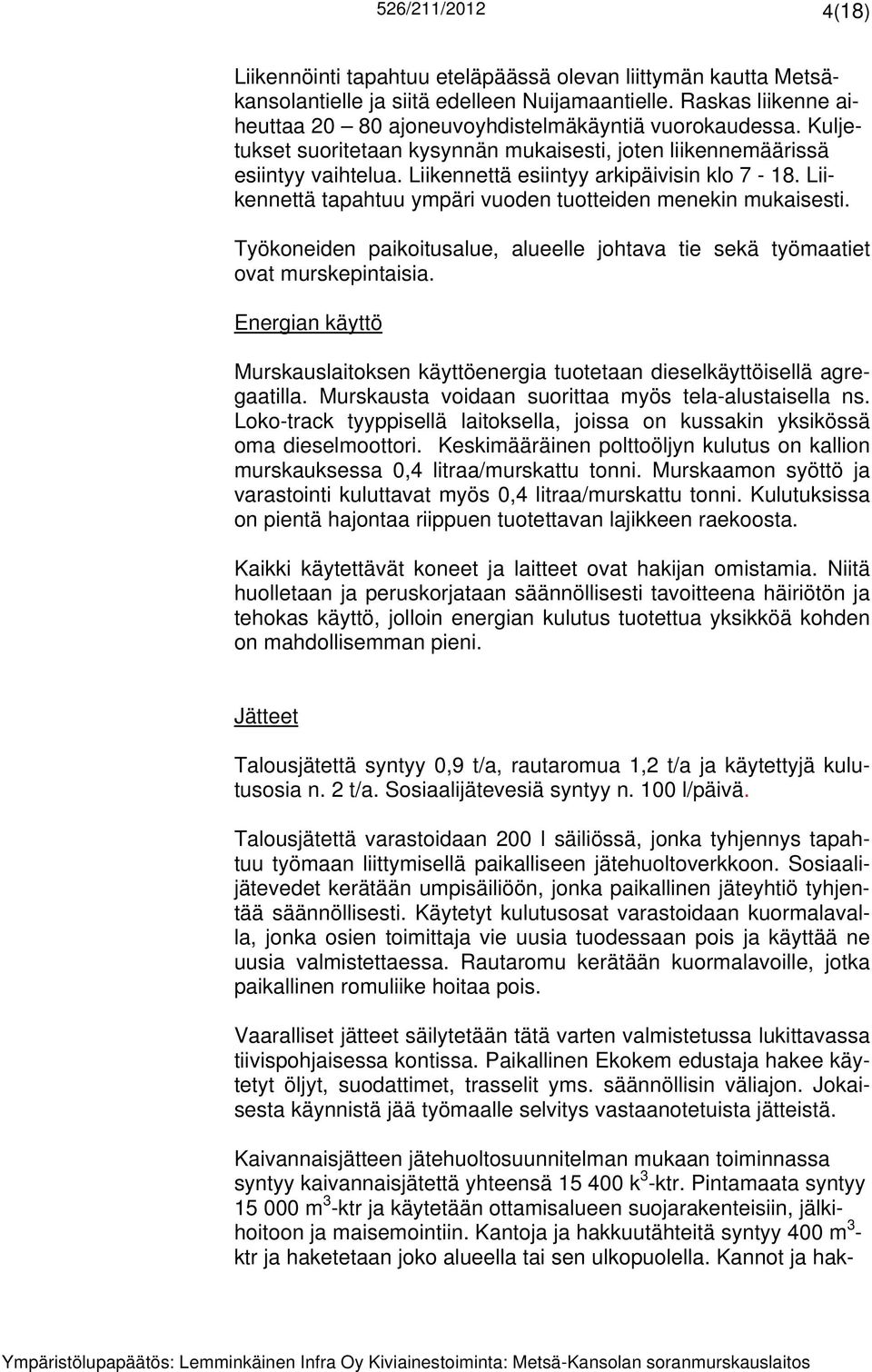 Työkoneiden paikoitusalue, alueelle johtava tie sekä työmaatiet ovat murskepintaisia. Energian käyttö Murskauslaitoksen käyttöenergia tuotetaan dieselkäyttöisellä agregaatilla.