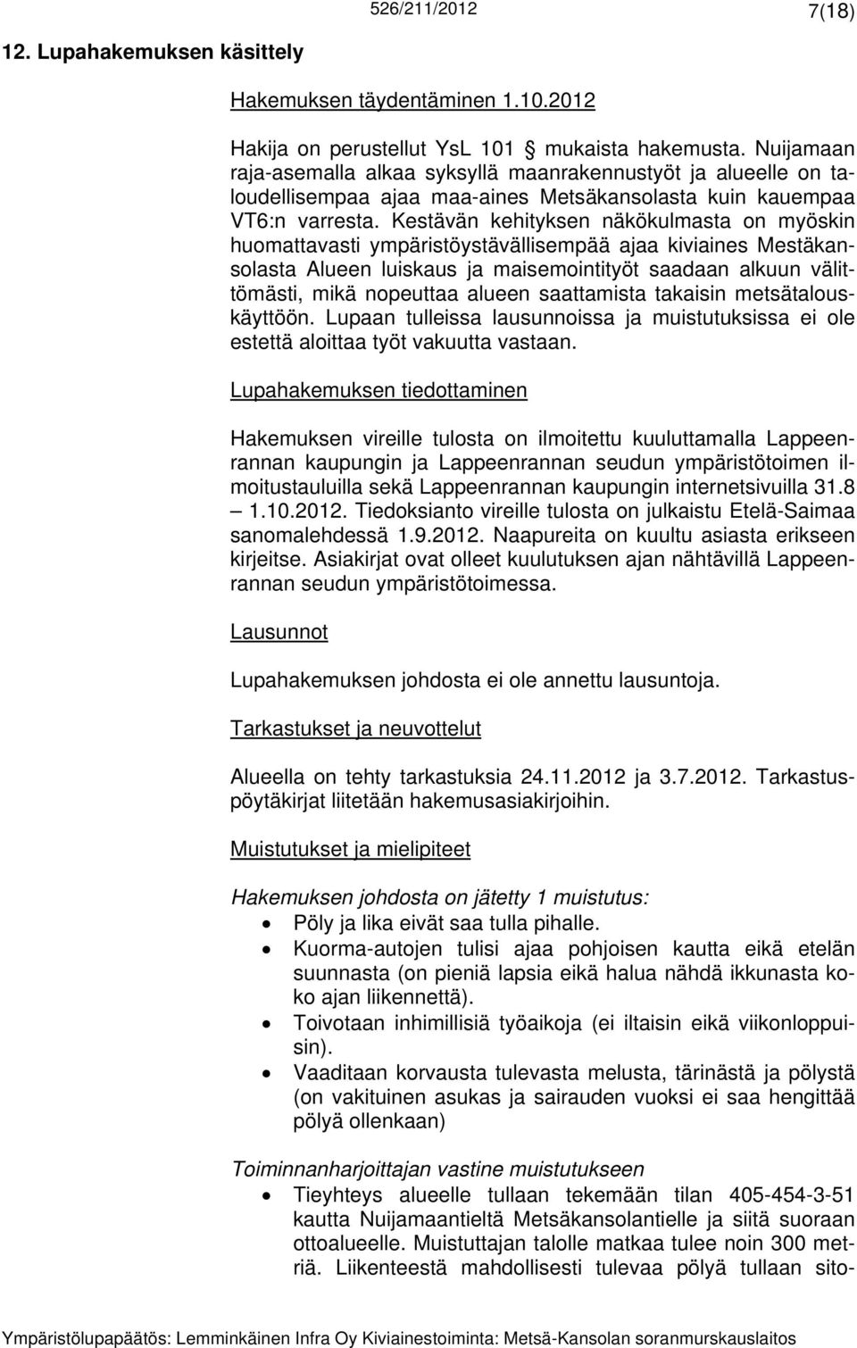 Kestävän kehityksen näkökulmasta on myöskin huomattavasti ympäristöystävällisempää ajaa kiviaines Mestäkansolasta Alueen luiskaus ja maisemointityöt saadaan alkuun välittömästi, mikä nopeuttaa alueen