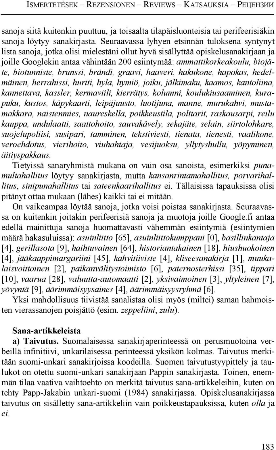 biojäte, biotunniste, brunssi, brändi, graavi, haaveri, hakukone, hapokas, hedelmäinen, herrahissi, hurtti, hyla, hymiö, joiku, jälkimaku, kaamos, kantoliina, kannettava, kassler, kermaviili,