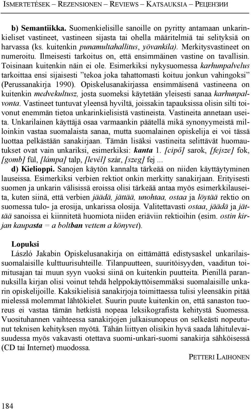 Esimerkiksi nykysuomessa karhunpalvelus tarkoittaa ensi sijaisesti tekoa joka tahattomasti koituu jonkun vahingoksi (Perussanakirja 1990).