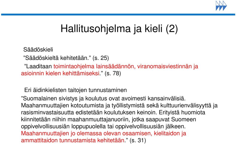 78) Eri äidinkielisten taitojen tunnustaminen Suomalainen sivistys ja koulutus ovat avoimesti kansainvälisiä.