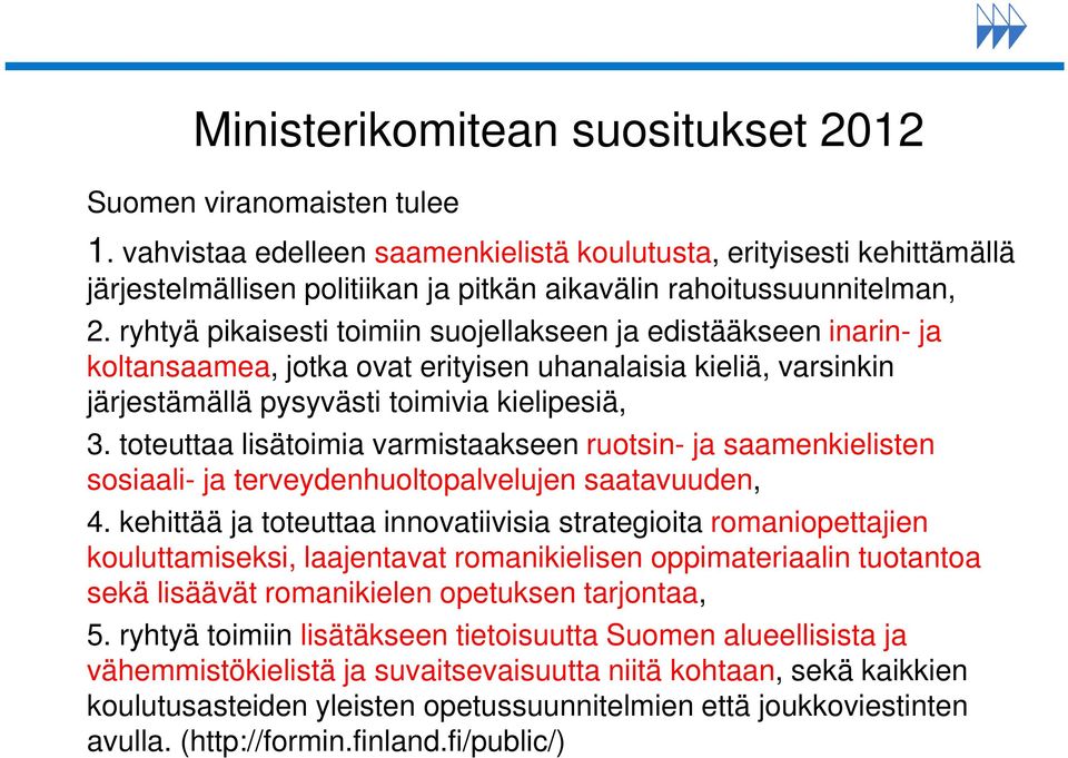 ryhtyä pikaisesti toimiin suojellakseen ja edistääkseen inarin- ja koltansaamea, jotka ovat erityisen uhanalaisia kieliä, varsinkin järjestämällä pysyvästi toimivia kielipesiä, 3.