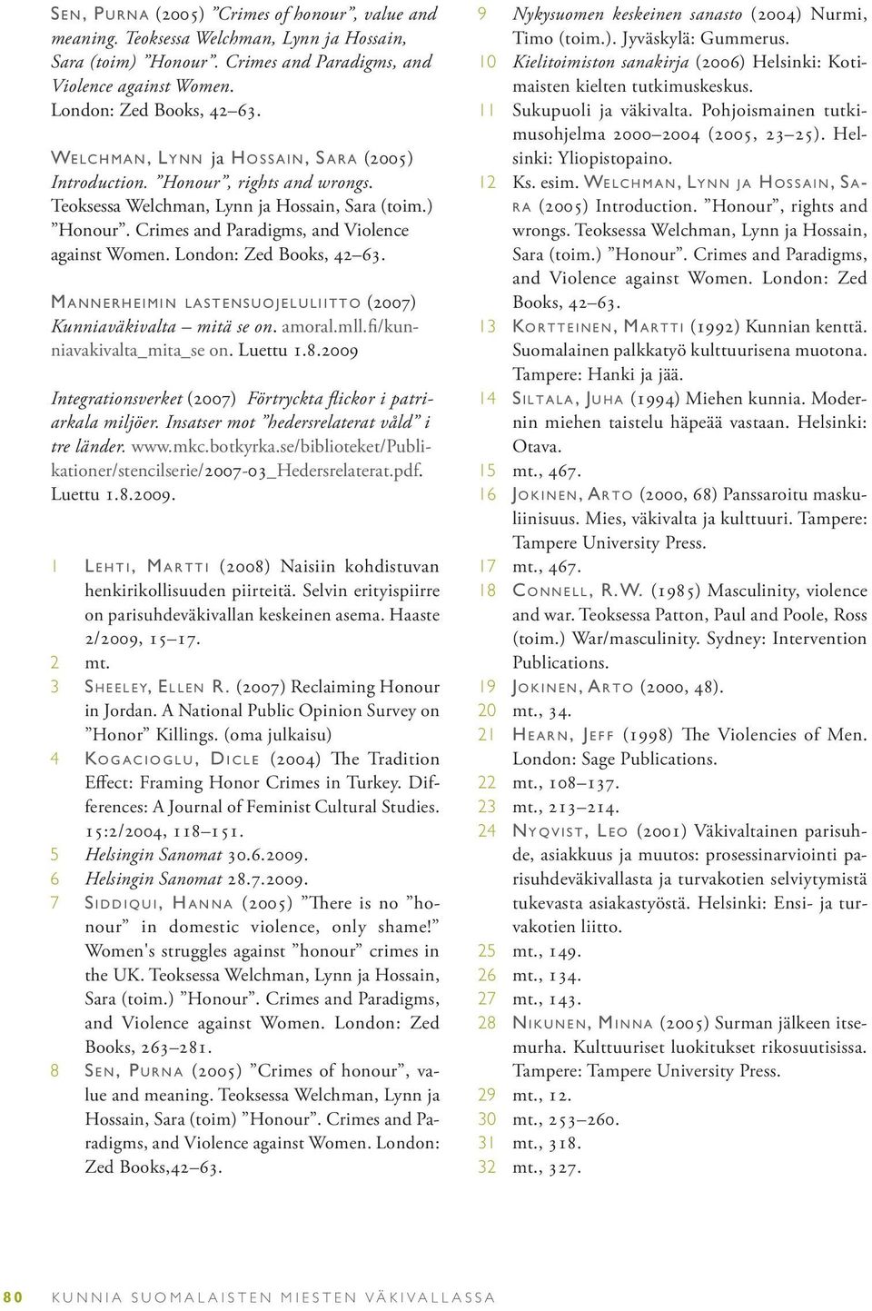 Crimes and Paradigms, and Violence against Women. London: Zed Books, 42 63. M a n n e r h e i m i n l a s t e n s u o j e l u l i i t t o (2007) Kunniaväkivalta mitä se on. amoral.mll.