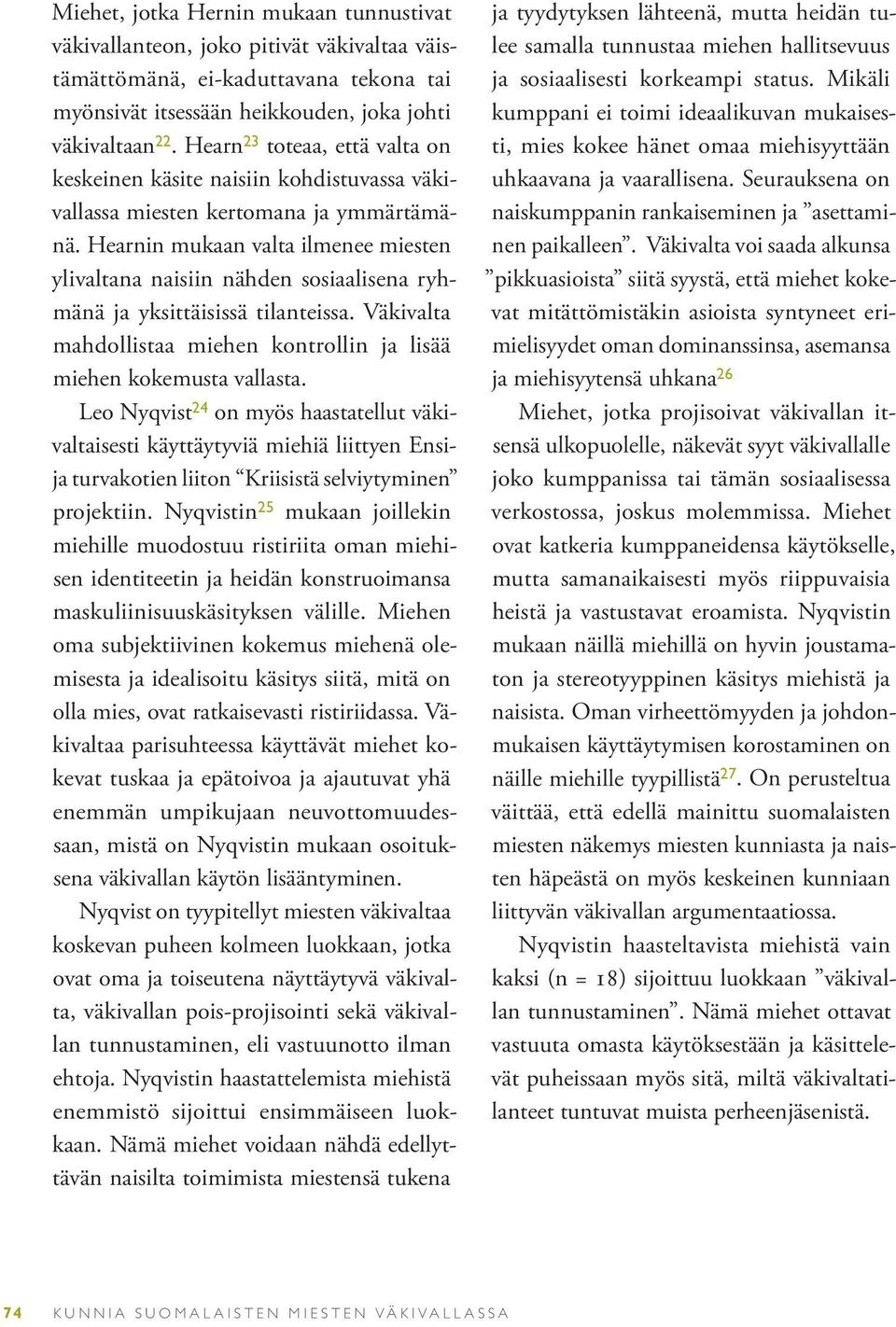 Hearnin mukaan valta ilmenee miesten ylivaltana naisiin nähden sosiaalisena ryhmänä ja yksittäisissä tilanteissa. Väkivalta mahdollistaa miehen kontrollin ja lisää miehen kokemusta vallasta.