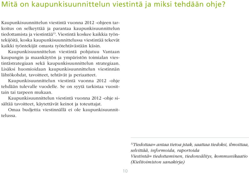 Viestintä koskee kaikkia työntekijöitä, koska kaupunkisuunnittelussa viestintää tekevät kaikki työntekijät omasta työtehtävästään käsin.