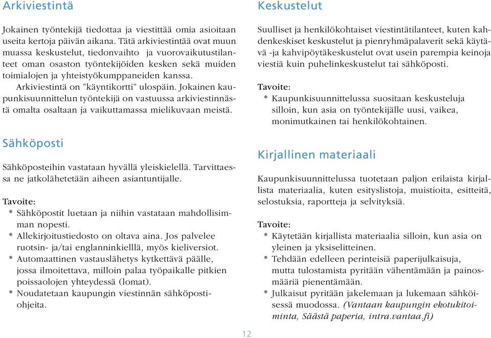 Arkiviestintä on käyntikortti ulospäin. Jokainen kaupunkisuunnittelun työntekijä on vastuussa arkiviestinnästä omalta osaltaan ja vaikuttamassa mielikuvaan meistä.