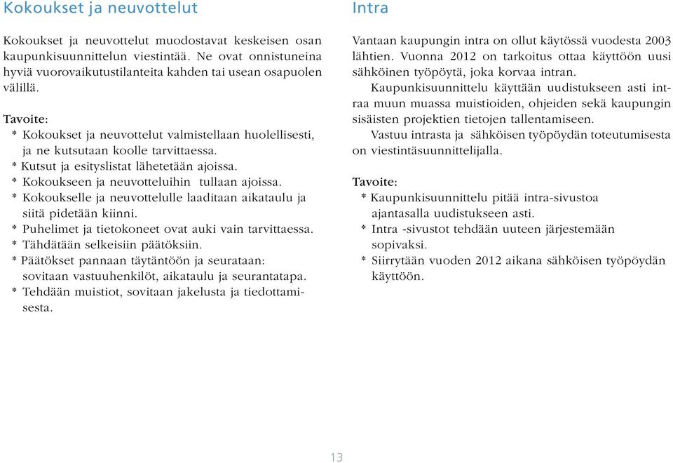 * Kokoukselle ja neuvottelulle laaditaan aikataulu ja siitä pidetään kiinni. * Puhelimet ja tietokoneet ovat auki vain tarvittaessa. * Tähdätään selkeisiin päätöksiin.