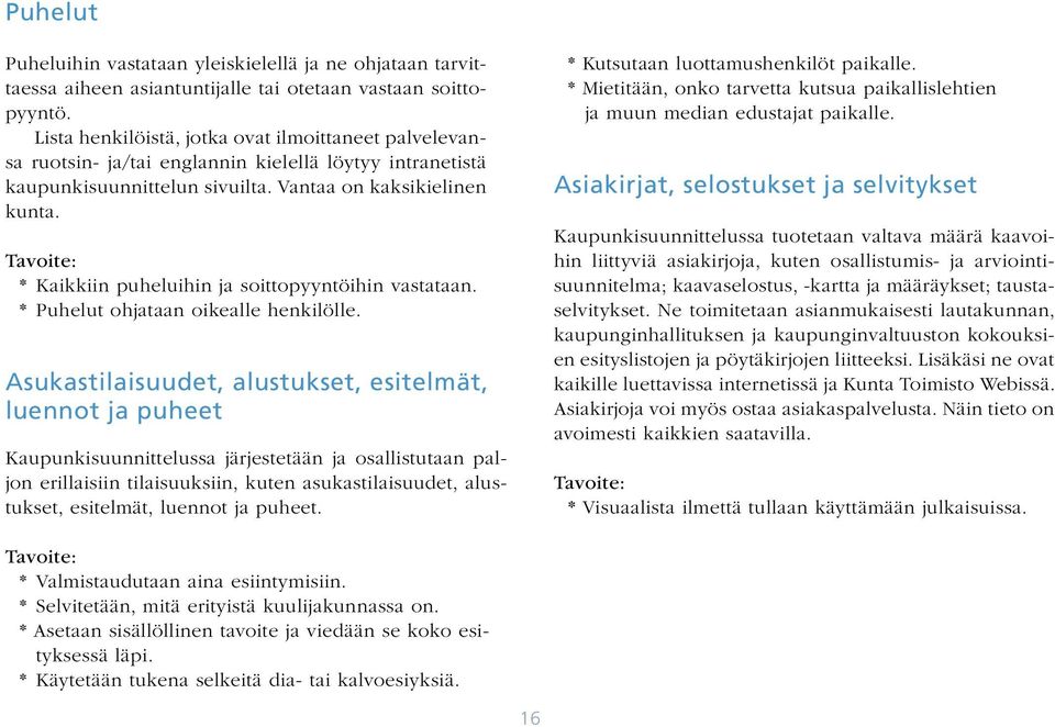 * Kaikkiin puheluihin ja soittopyyntöihin vastataan. * Puhelut ohjataan oikealle henkilölle.