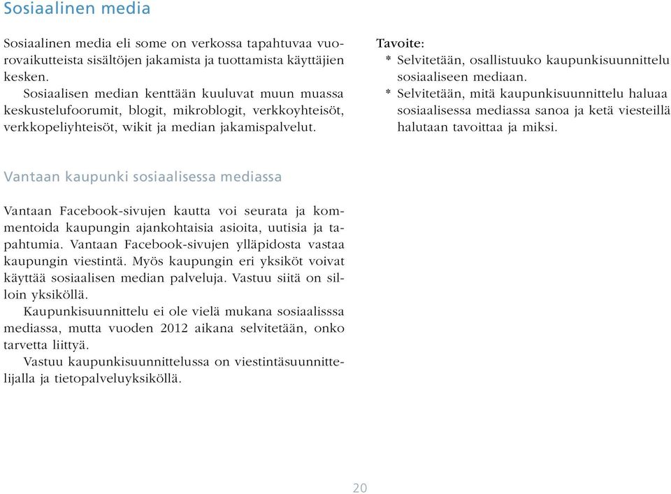 * Selvitetään, osallistuuko kaupunkisuunnittelu sosiaaliseen mediaan. * Selvitetään, mitä kaupunkisuunnittelu haluaa sosiaalisessa mediassa sanoa ja ketä viesteillä halutaan tavoittaa ja miksi.