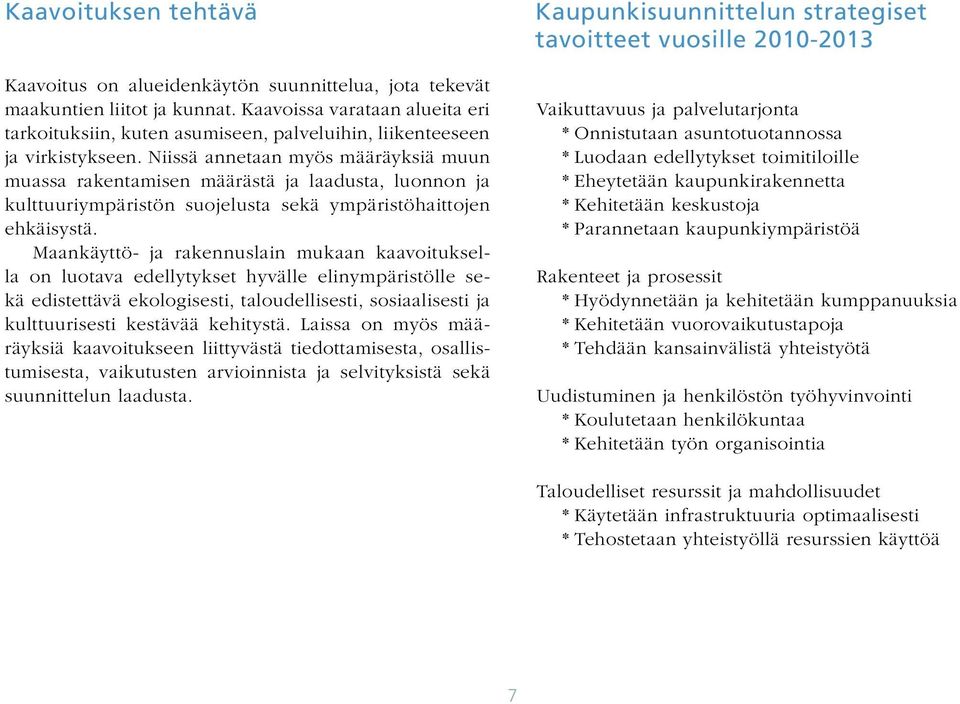 Niissä annetaan myös määräyksiä muun muassa rakentamisen määrästä ja laadusta, luonnon ja kulttuuriympäristön suojelusta sekä ympäristöhaittojen ehkäisystä.