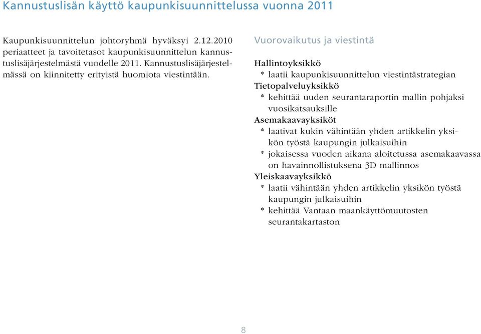 Vuorovaikutus ja viestintä Hallintoyksikkö * laatii kaupunkisuunnittelun viestintästrategian Tietopalveluyksikkö * kehittää uuden seurantaraportin mallin pohjaksi vuosikatsauksille Asemakaavayksiköt