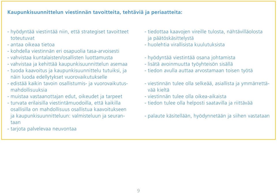 vuorovaikutukselle - edistää kaikin tavoin osallistumis- ja vuorovaikutusmahdollisuuksia - muistaa vastaanottajan edut, oikeudet ja tarpeet - turvata erilaisilla viestintämuodoilla, että kaikilla