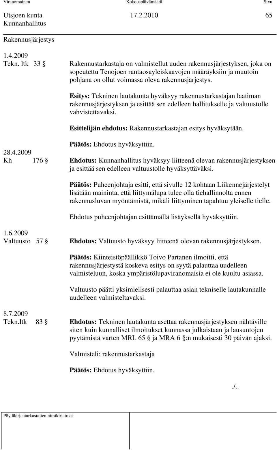 Esitys: Tekninen lautakunta hyväksyy rakennustarkastajan laatiman rakennusjärjestyksen ja esittää sen edelleen hallitukselle ja valtuustolle vahvistettavaksi.