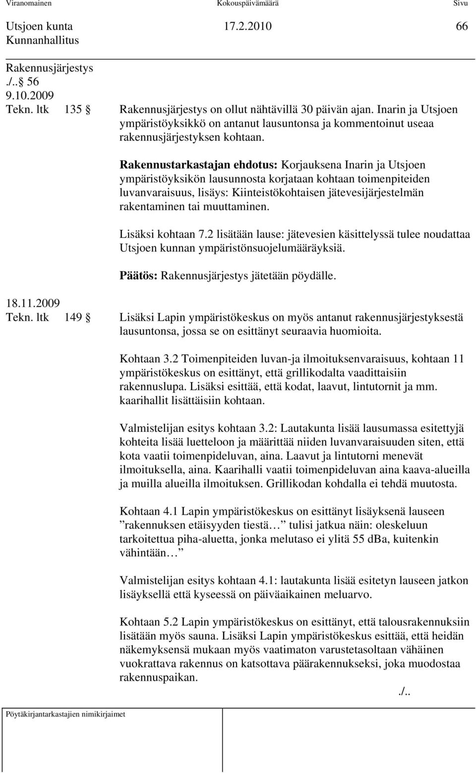 Rakennustarkastajan ehdotus: Korjauksena Inarin ja Utsjoen ympäristöyksikön lausunnosta korjataan kohtaan toimenpiteiden luvanvaraisuus, lisäys: Kiinteistökohtaisen jätevesijärjestelmän rakentaminen