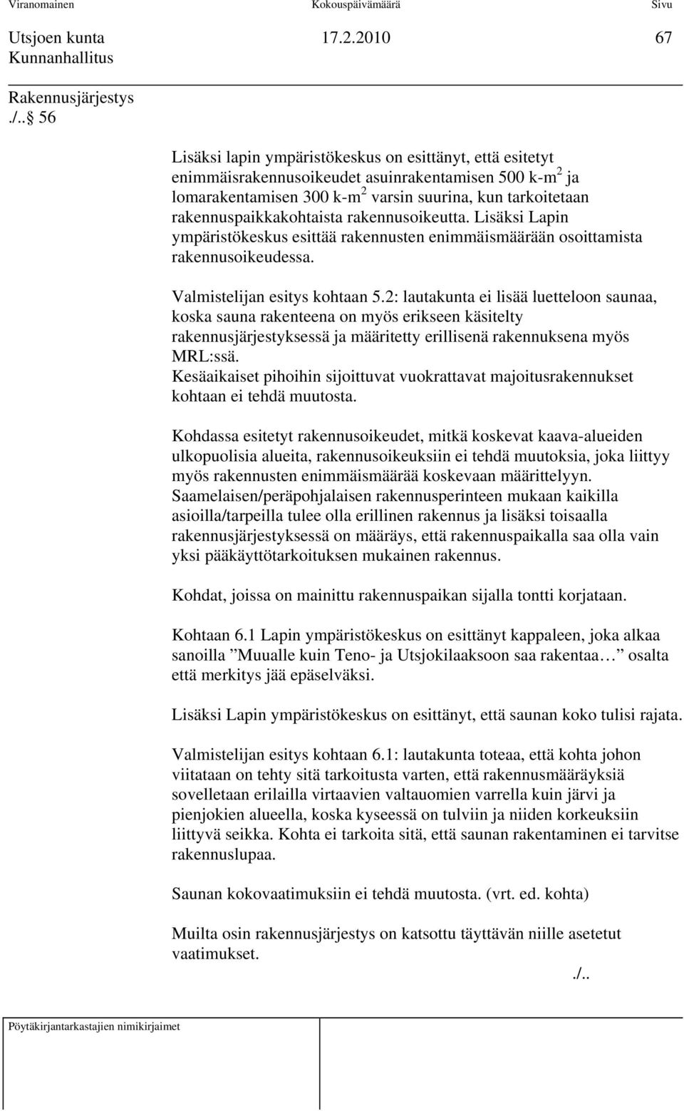 rakennuspaikkakohtaista rakennusoikeutta. Lisäksi Lapin ympäristökeskus esittää rakennusten enimmäismäärään osoittamista rakennusoikeudessa. Valmistelijan esitys kohtaan 5.