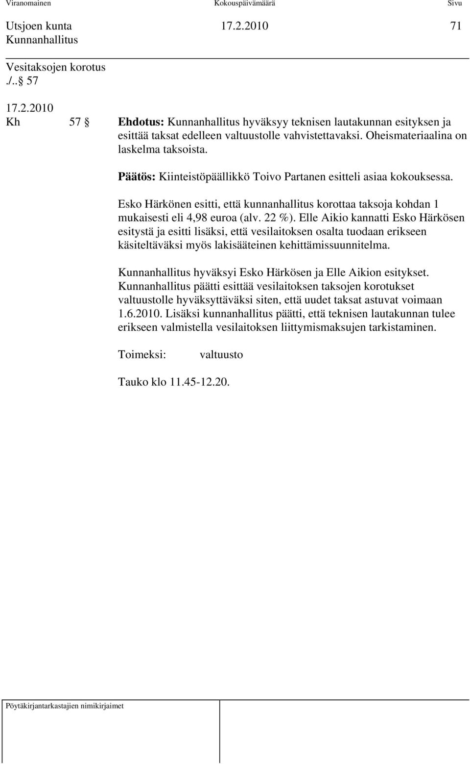 Elle Aikio kannatti Esko Härkösen esitystä ja esitti lisäksi, että vesilaitoksen osalta tuodaan erikseen käsiteltäväksi myös lakisääteinen kehittämissuunnitelma.