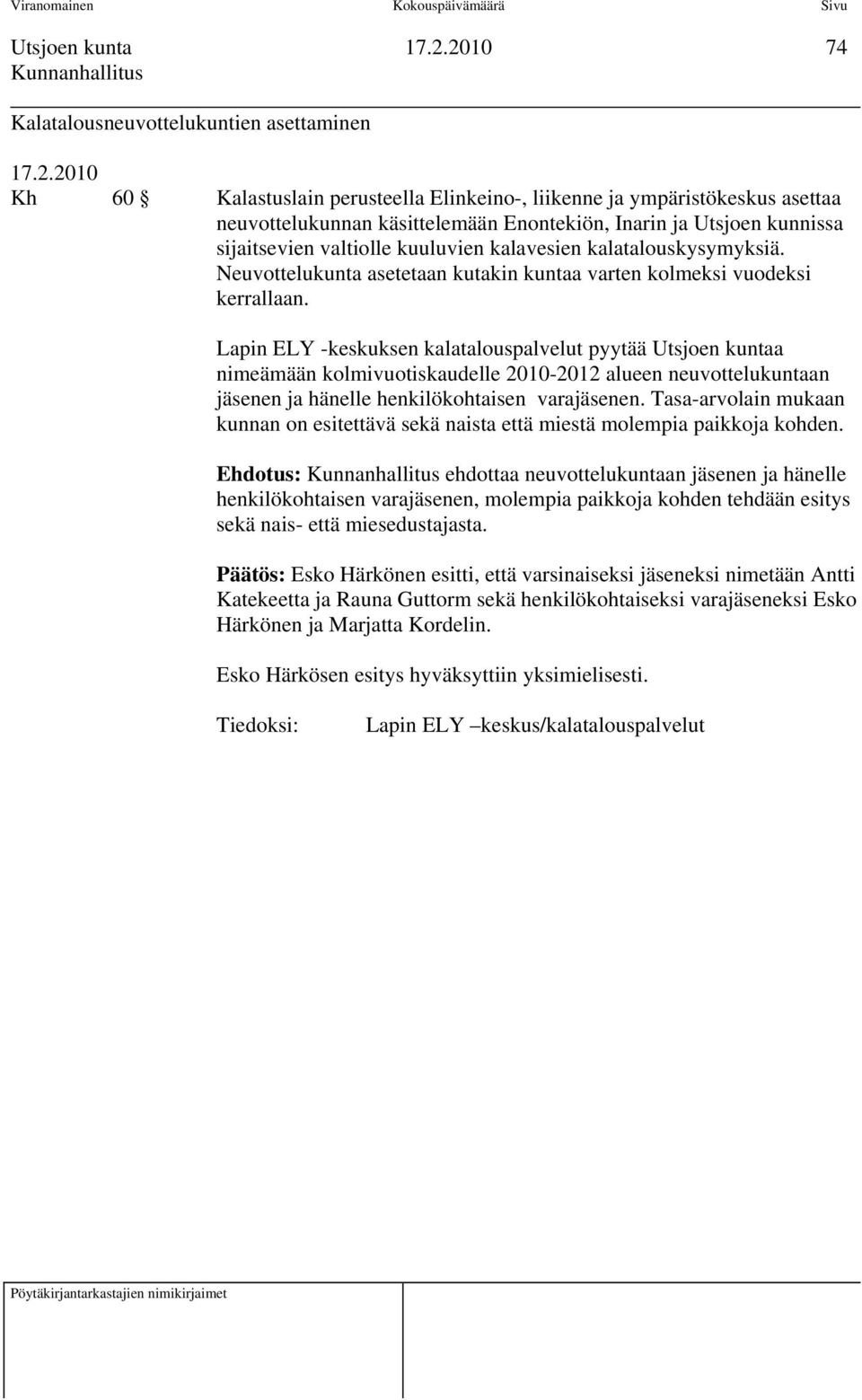 Lapin ELY -keskuksen kalatalouspalvelut pyytää Utsjoen kuntaa nimeämään kolmivuotiskaudelle 2010-2012 alueen neuvottelukuntaan jäsenen ja hänelle henkilökohtaisen varajäsenen.