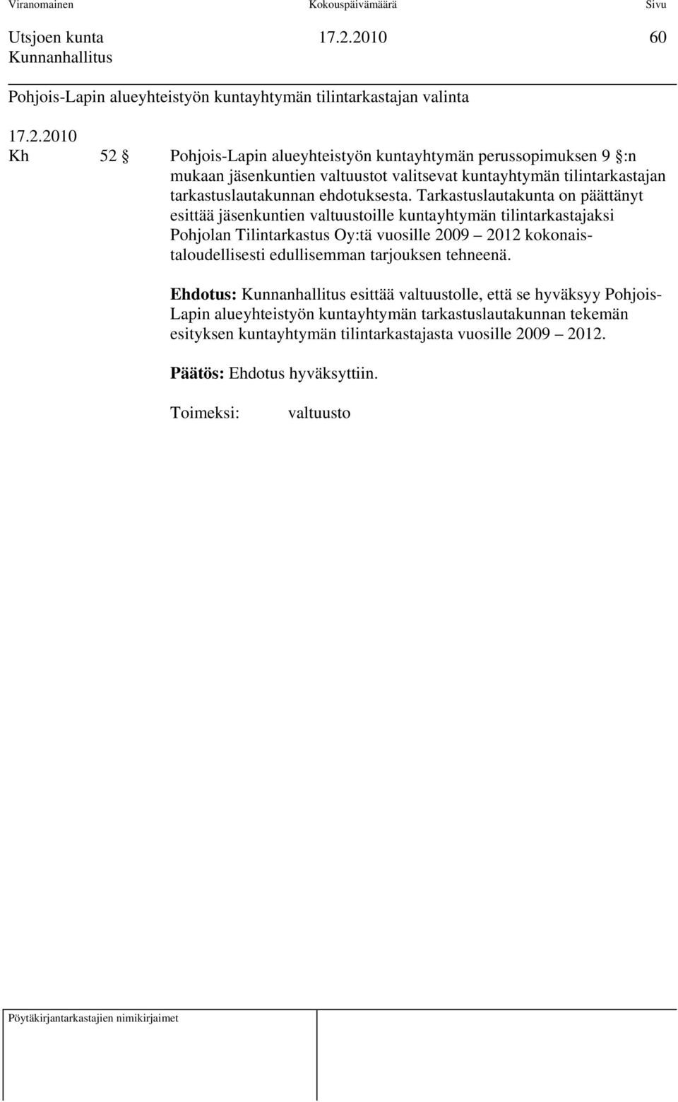 Tarkastuslautakunta on päättänyt esittää jäsenkuntien valtuustoille kuntayhtymän tilintarkastajaksi Pohjolan Tilintarkastus Oy:tä vuosille 2009 2012 kokonaistaloudellisesti