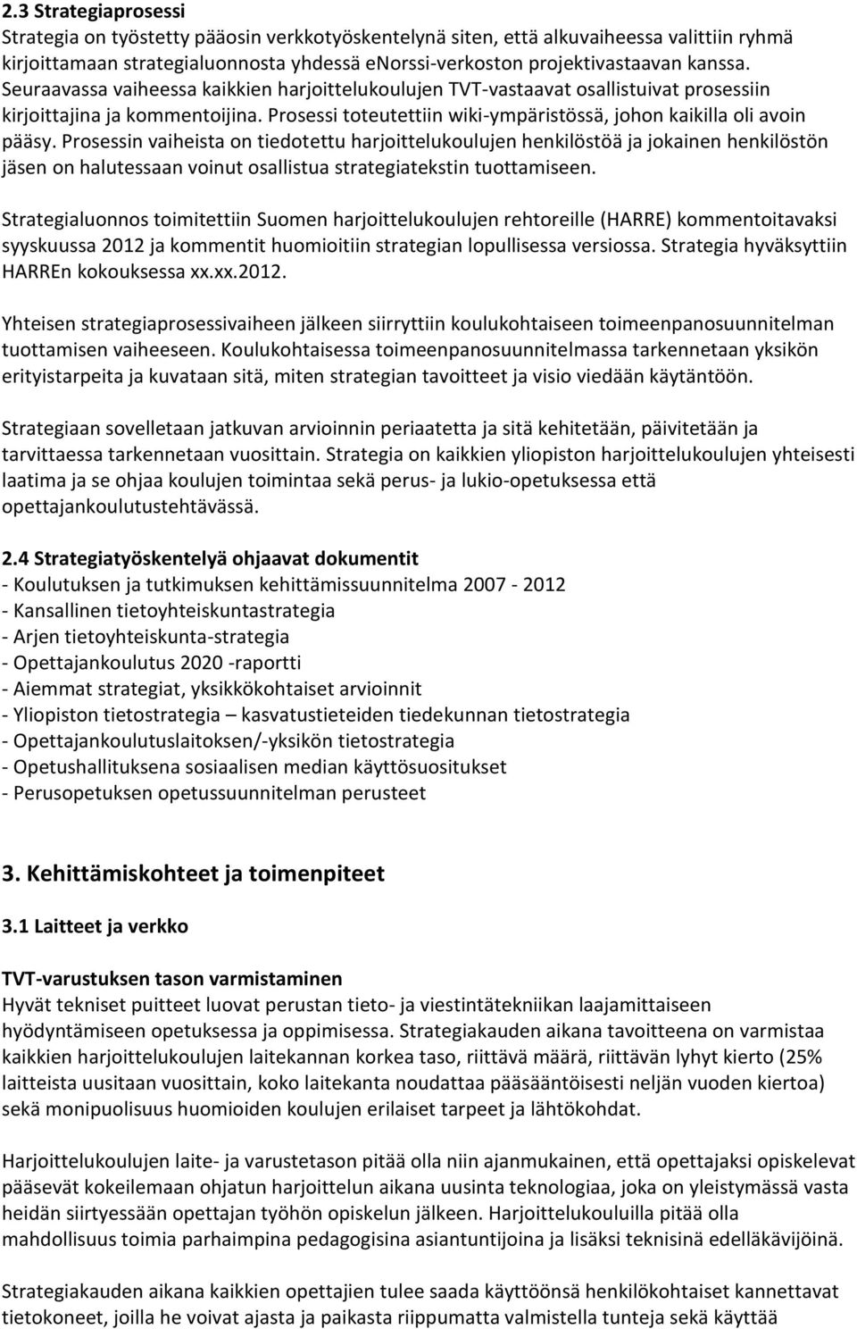 Prosessin vaiheista on tiedotettu harjoittelukoulujen henkilöstöä ja jokainen henkilöstön jäsen on halutessaan voinut osallistua strategiatekstin tuottamiseen.