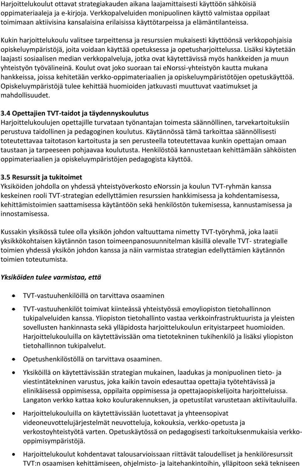 Kukin harjoittelukoulu valitsee tarpeittensa ja resurssien mukaisesti käyttöönsä verkkopohjaisia opiskeluympäristöjä, joita voidaan käyttää opetuksessa ja opetusharjoittelussa.