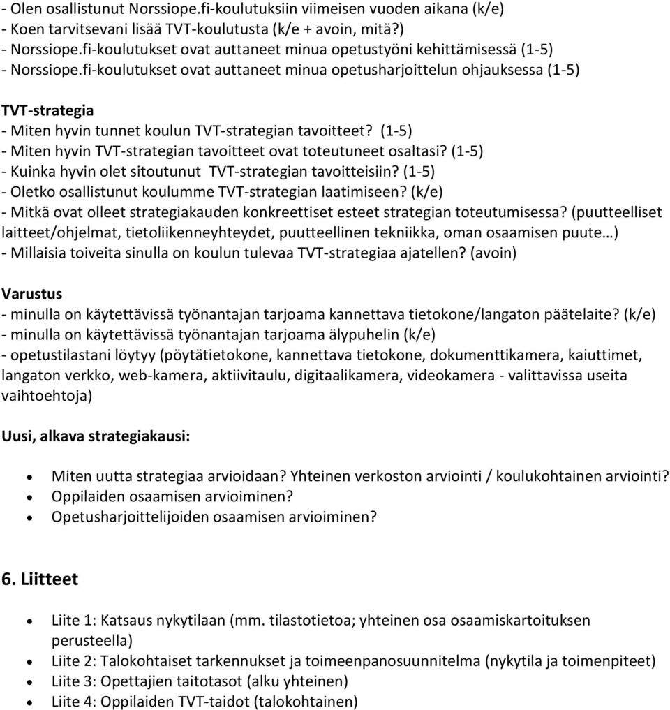 fikoulutukset ovat auttaneet minua opetusharjoittelun ohjauksessa (15) TVTstrategia Miten hyvin tunnet koulun TVTstrategian tavoitteet?