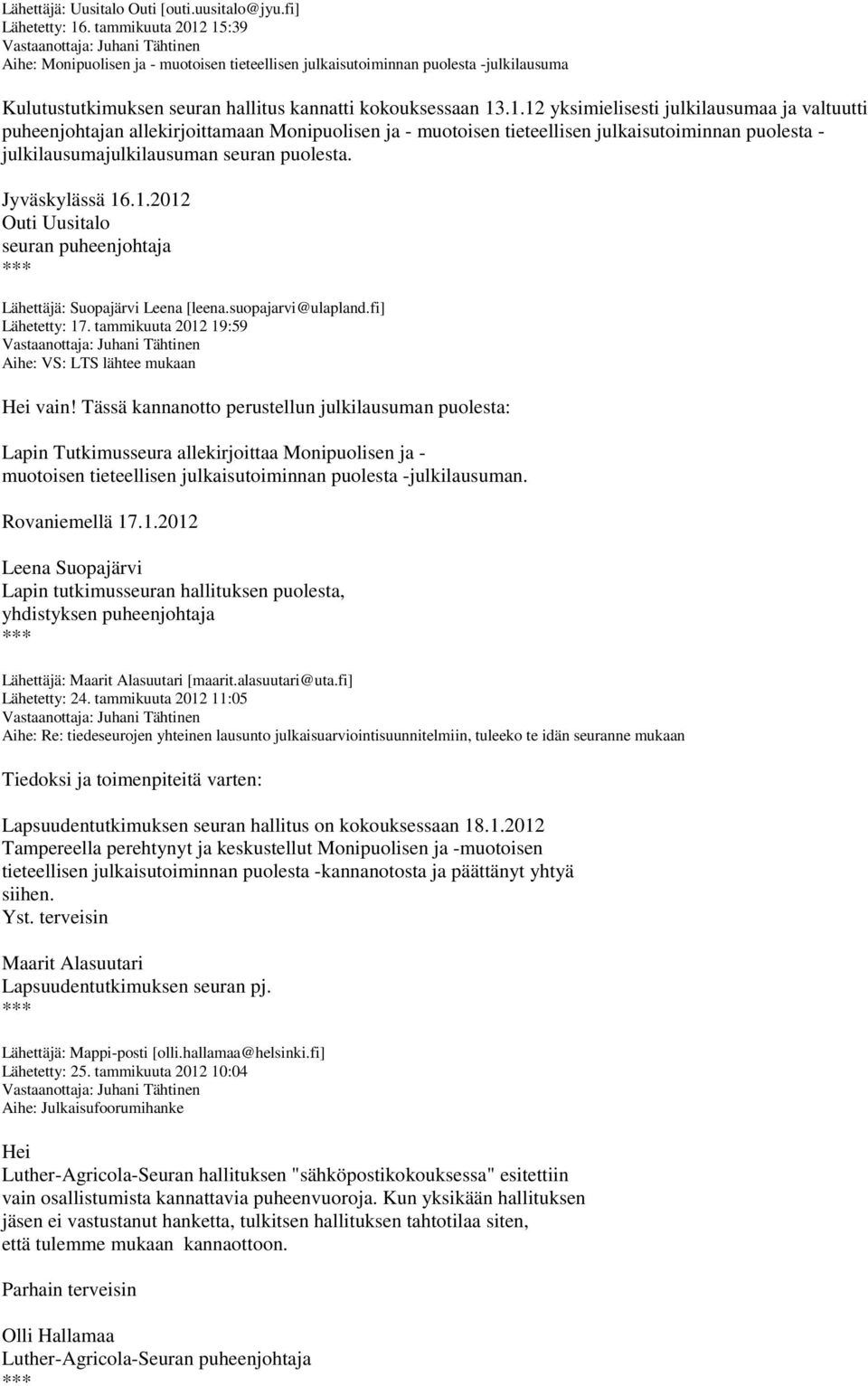 15:39 Aihe: Monipuolisen ja - muotoisen tieteellisen julkaisutoiminnan puolesta -julkilausuma Kulutustutkimuksen seuran hallitus kannatti kokouksessaan 13.1.12 yksimielisesti julkilausumaa ja valtuutti puheenjohtajan allekirjoittamaan Monipuolisen ja - muotoisen tieteellisen julkaisutoiminnan puolesta - julkilausumajulkilausuman seuran puolesta.