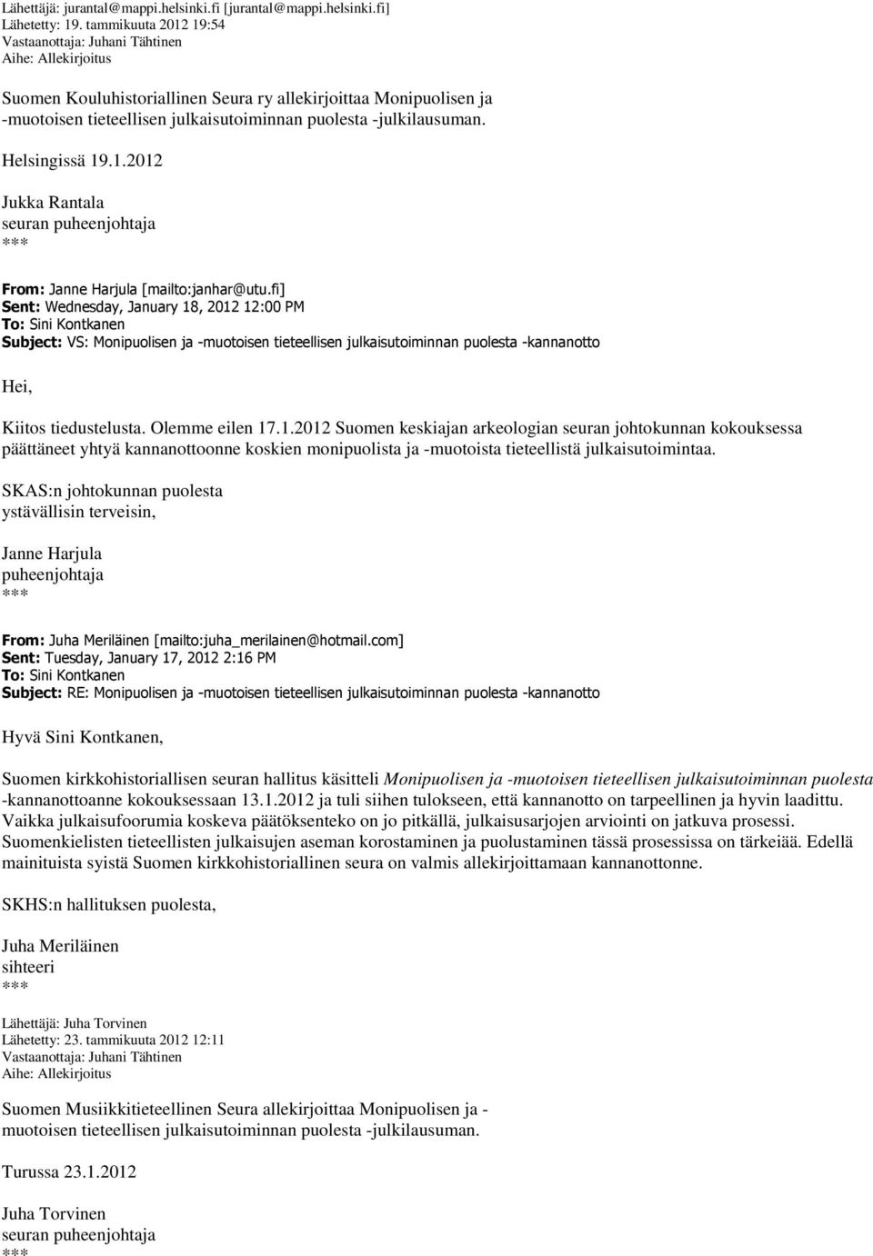 fi] Sent: Wednesday, January 18, 2012 12:00 PM To: Sini Kontkanen Subject: VS: Monipuolisen ja -muotoisen tieteellisen julkaisutoiminnan puolesta -kannanotto Hei, Kiitos tiedustelusta.