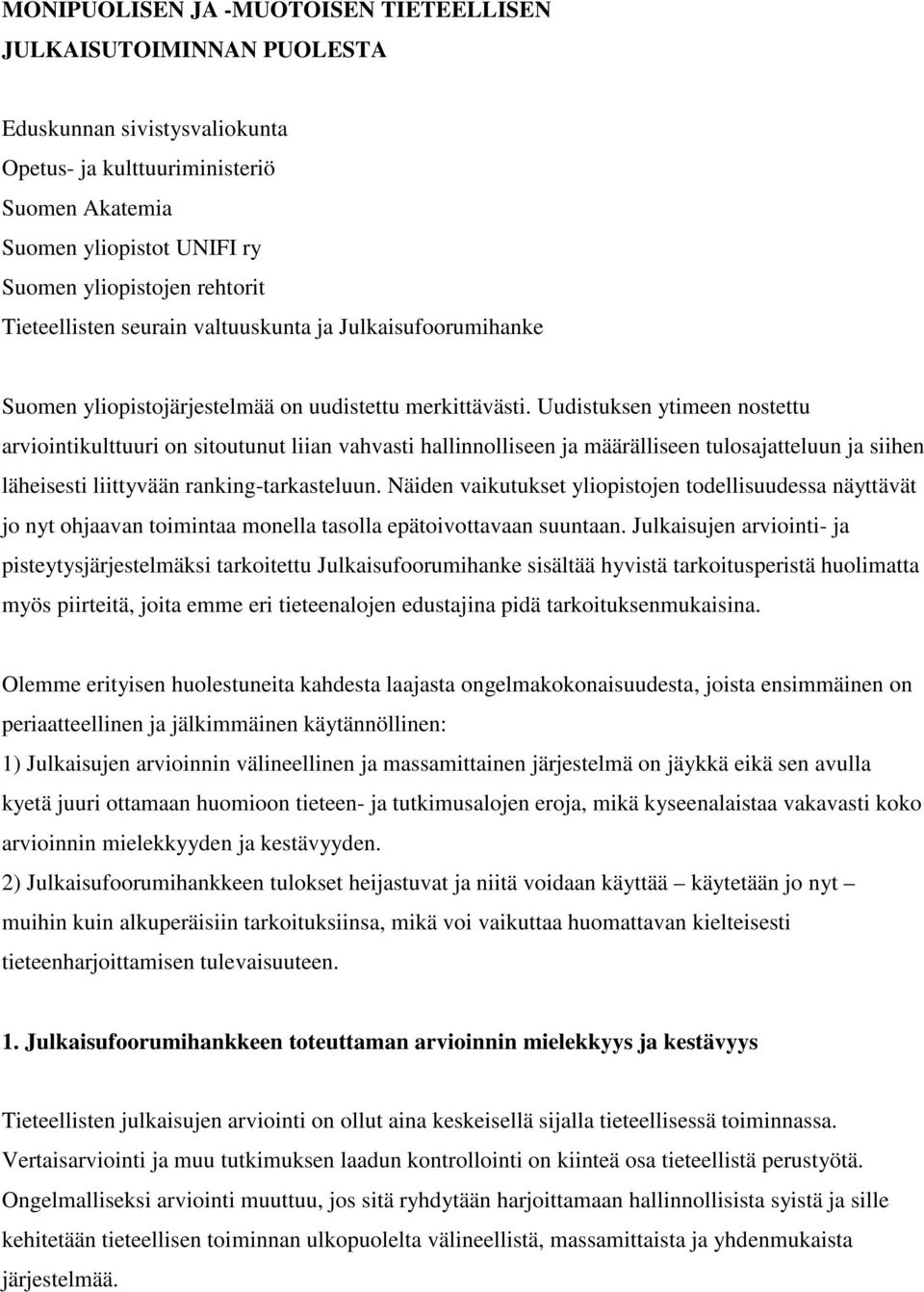 Uudistuksen ytimeen nostettu arviointikulttuuri on sitoutunut liian vahvasti hallinnolliseen ja määrälliseen tulosajatteluun ja siihen läheisesti liittyvään ranking-tarkasteluun.