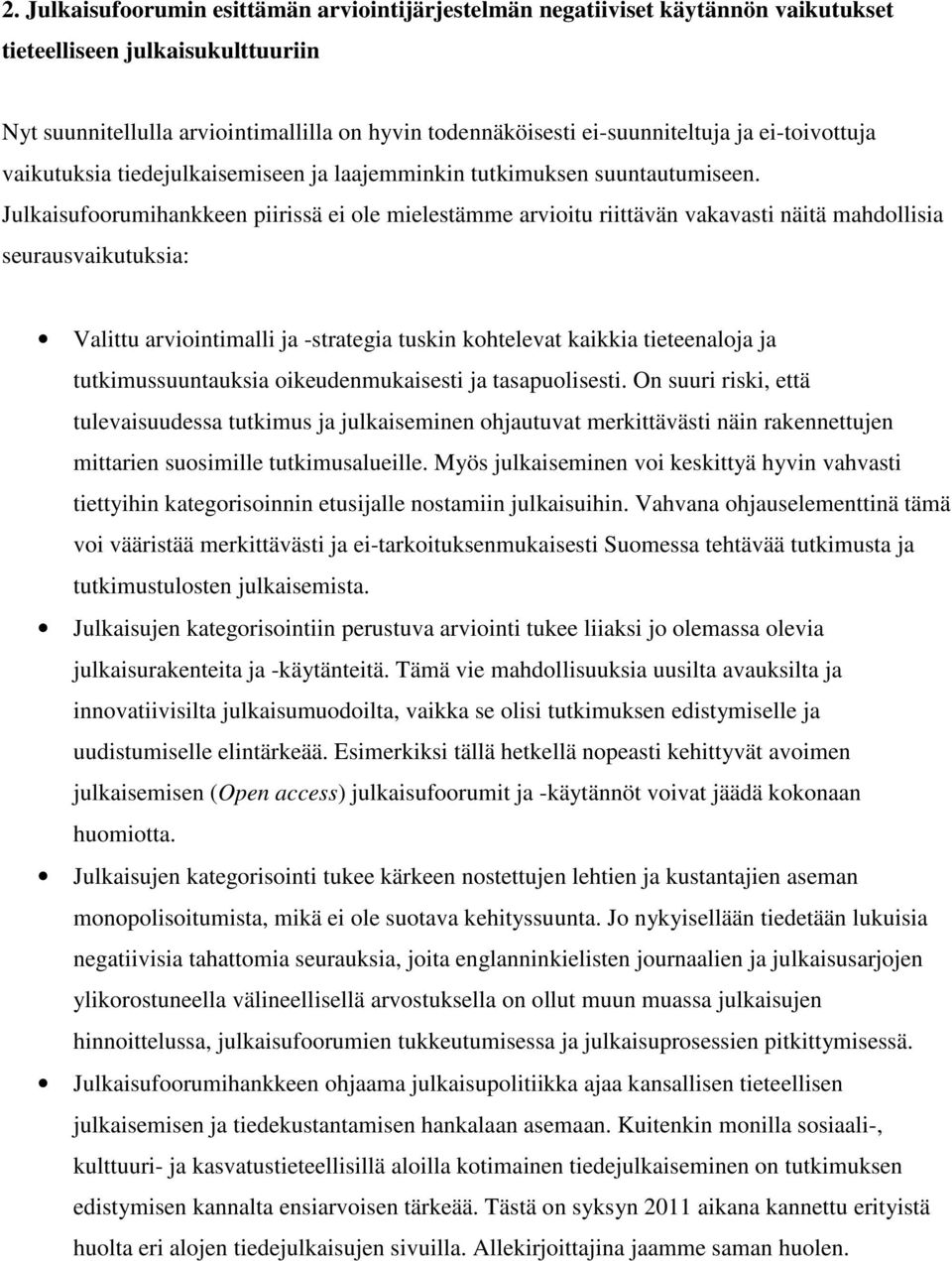 Julkaisufoorumihankkeen piirissä ei ole mielestämme arvioitu riittävän vakavasti näitä mahdollisia seurausvaikutuksia: Valittu arviointimalli ja -strategia tuskin kohtelevat kaikkia tieteenaloja ja