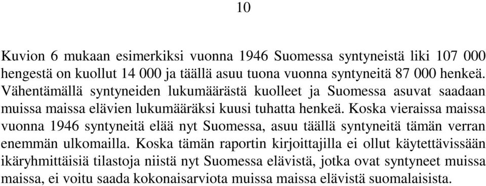 Koska vieraissa maissa vuonna 1946 syntyneitä elää nyt Suomessa, asuu täällä syntyneitä tämän verran enemmän ulkomailla.