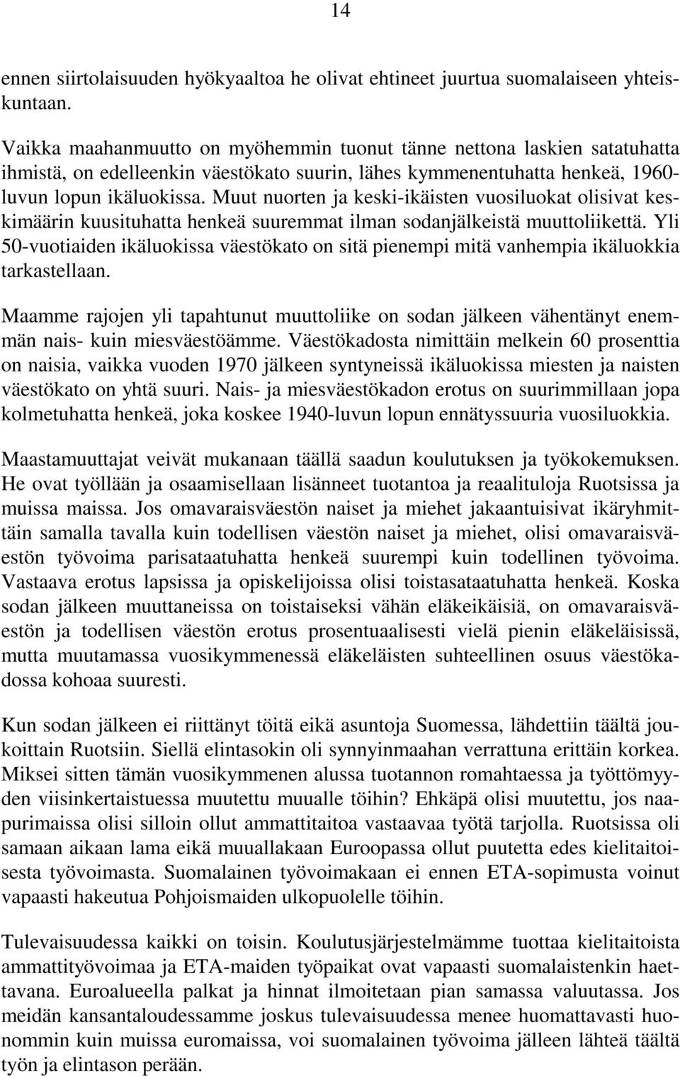 Muut nuorten ja keski-ikäisten vuosiluokat olisivat keskimäärin kuusituhatta henkeä suuremmat ilman sodanjälkeistä muuttoliikettä.