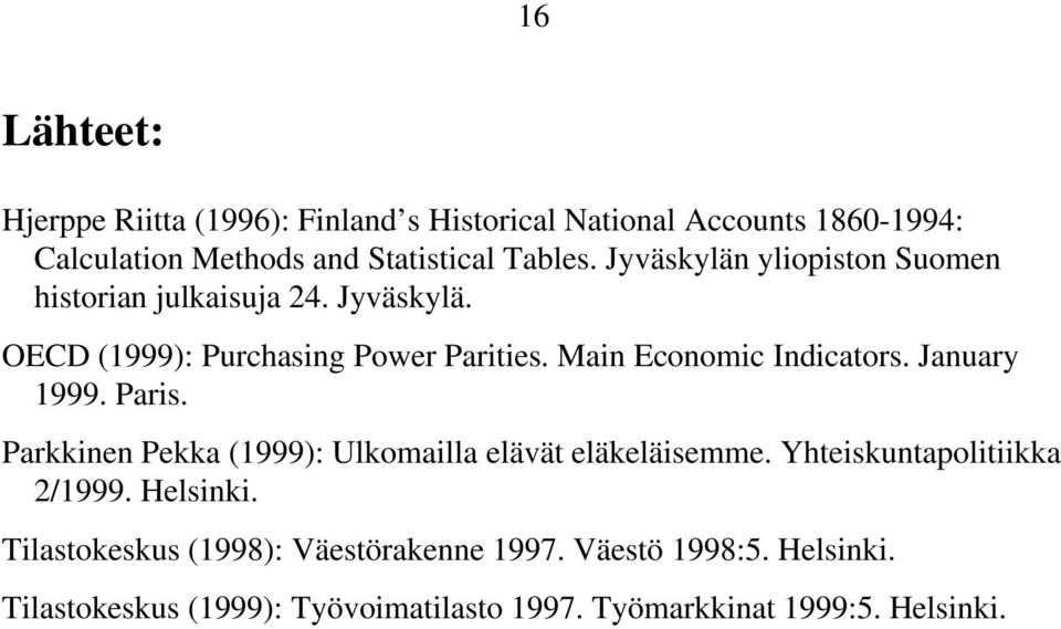 January 1999. Paris. Parkkinen Pekka (1999): Ulkomailla elävät eläkeläisemme. Yhteiskuntapolitiikka 2/1999. Helsinki.