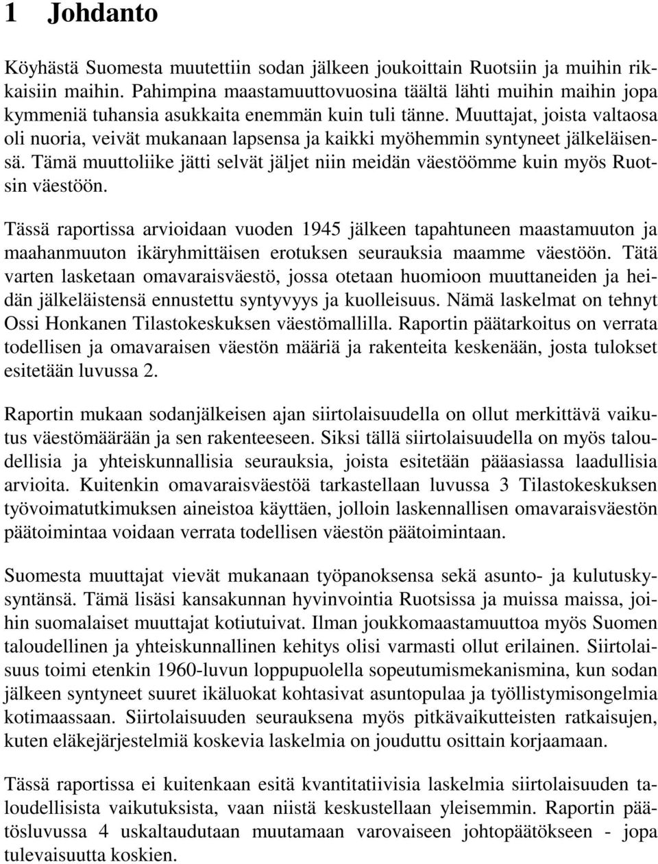 Muuttajat, joista valtaosa oli nuoria, veivät mukanaan lapsensa ja kaikki myöhemmin syntyneet jälkeläisensä. Tämä muuttoliike jätti selvät jäljet niin meidän väestöömme kuin myös Ruotsin väestöön.