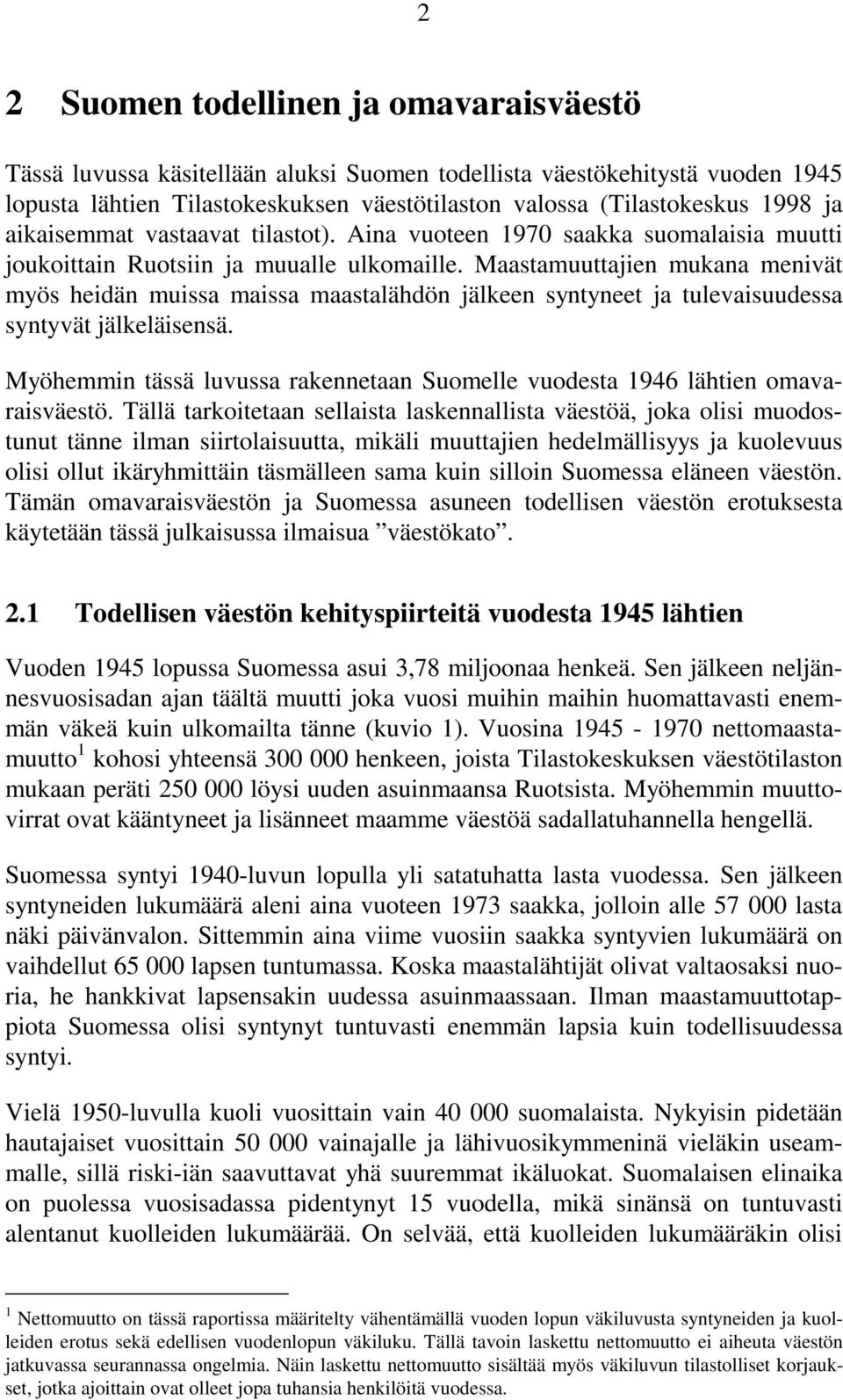 Maastamuuttajien mukana menivät myös heidän muissa maissa maastalähdön jälkeen syntyneet ja tulevaisuudessa syntyvät jälkeläisensä.