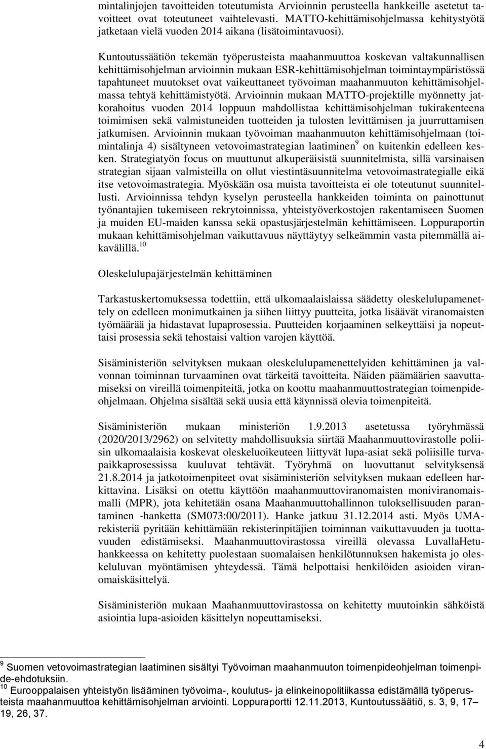 Kuntoutussäätiön tekemän työperusteista maahanmuuttoa koskevan valtakunnallisen kehittämisohjelman arvioinnin mukaan ESR-kehittämisohjelman toimintaympäristössä tapahtuneet muutokset ovat