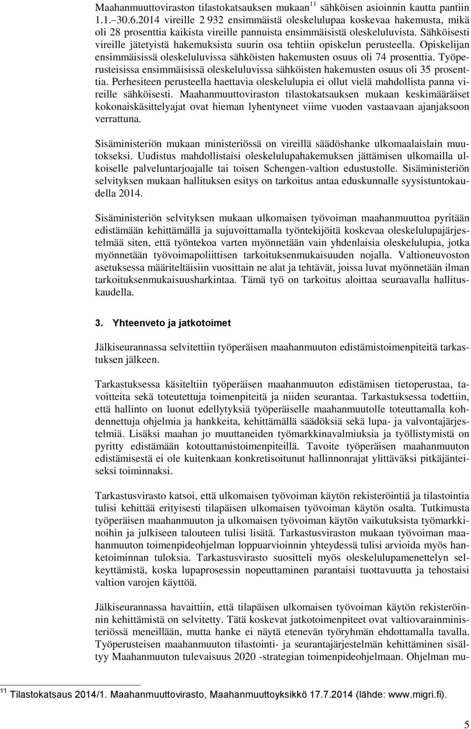 Sähköisesti vireille jätetyistä hakemuksista suurin osa tehtiin opiskelun perusteella. Opiskelijan ensimmäisissä oleskeluluvissa sähköisten hakemusten osuus oli 74 prosenttia.