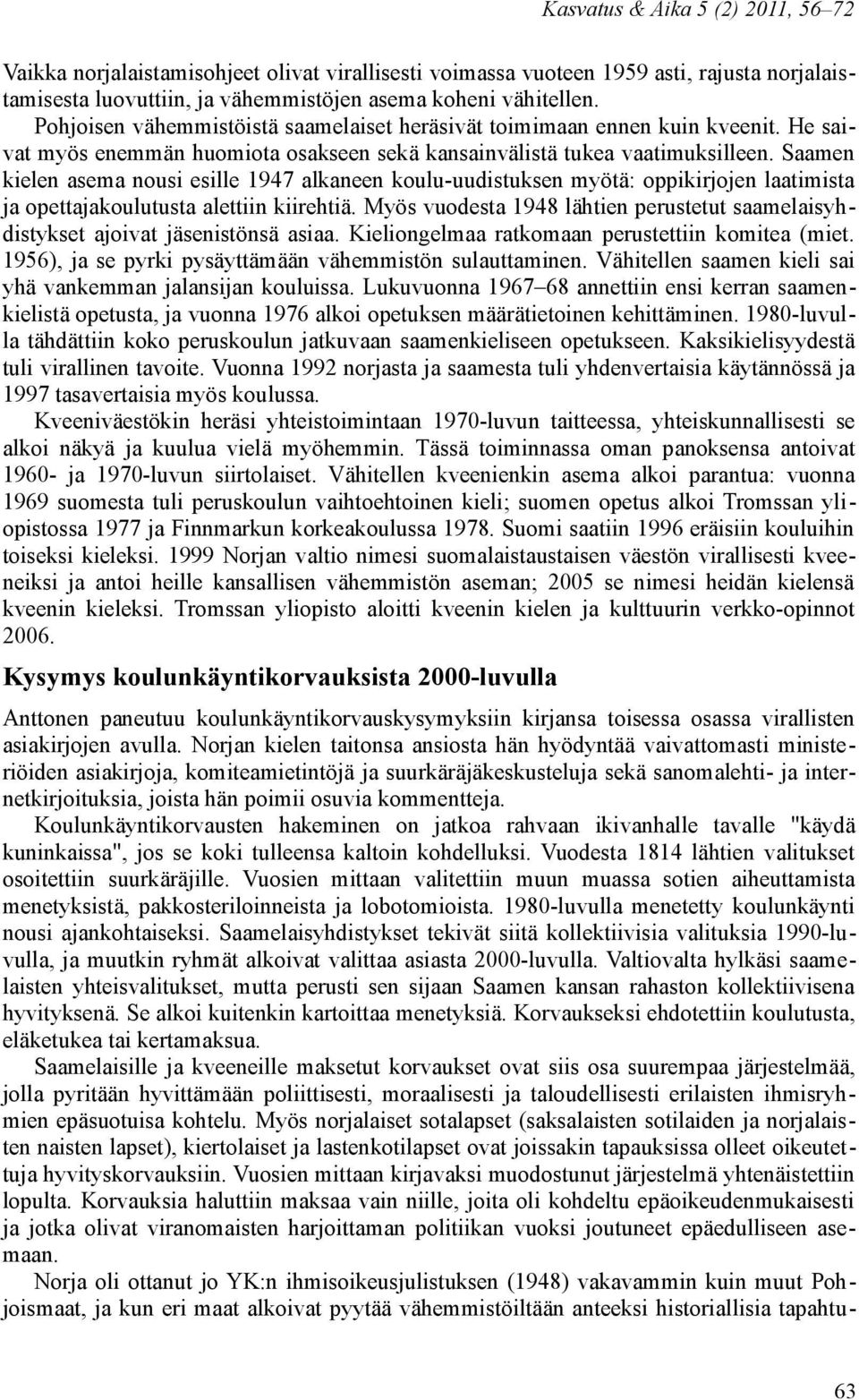 Saamen kielen asema nousi esille 1947 alkaneen koulu-uudistuksen myötä: oppikirjojen laatimista ja opettajakoulutusta alettiin kiirehtiä.