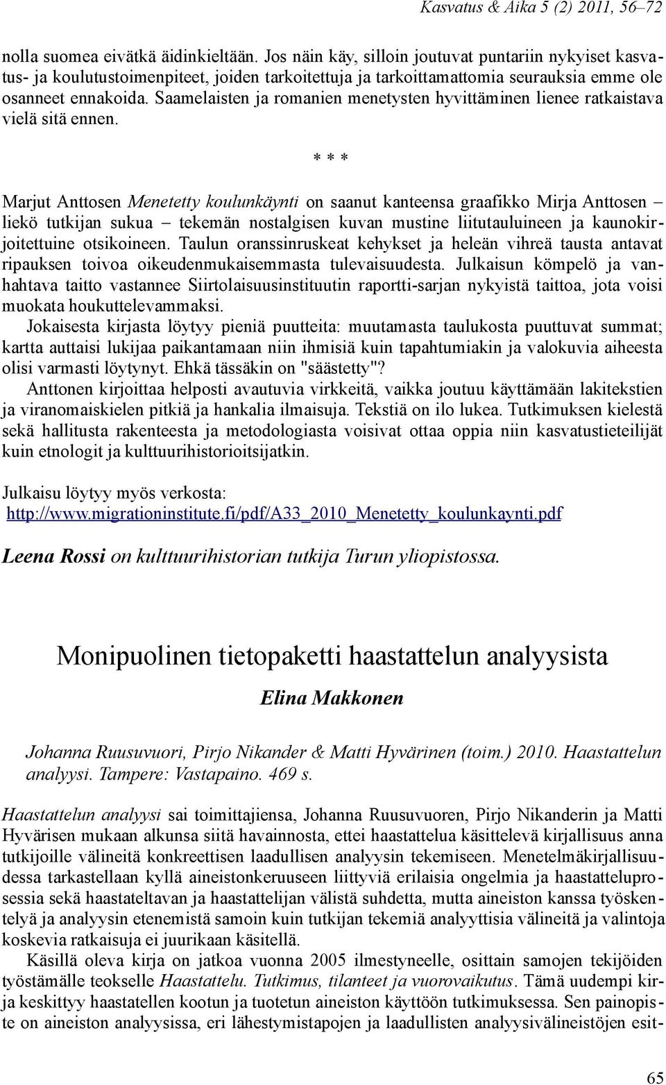 Saamelaisten ja romanien menetysten hyvittäminen lienee ratkaistava vielä sitä ennen.