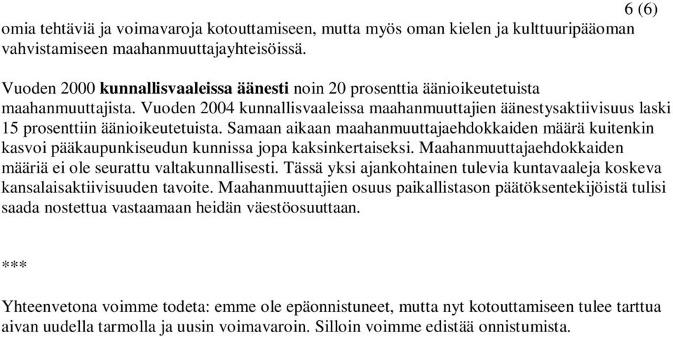 Vuoden 2004 kunnallisvaaleissa maahanmuuttajien äänestysaktiivisuus laski 15 prosenttiin äänioikeutetuista.