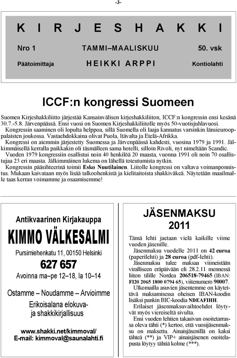 Ensi vuosi on Suomen Kirjeshakkiliitolle myös 50-vuotisjuhlavuosi. Kongressin saaminen oli lopulta helppoa, sillä Suomella oli laaja kannatus varsinkin länsieurooppalaisten joukossa.