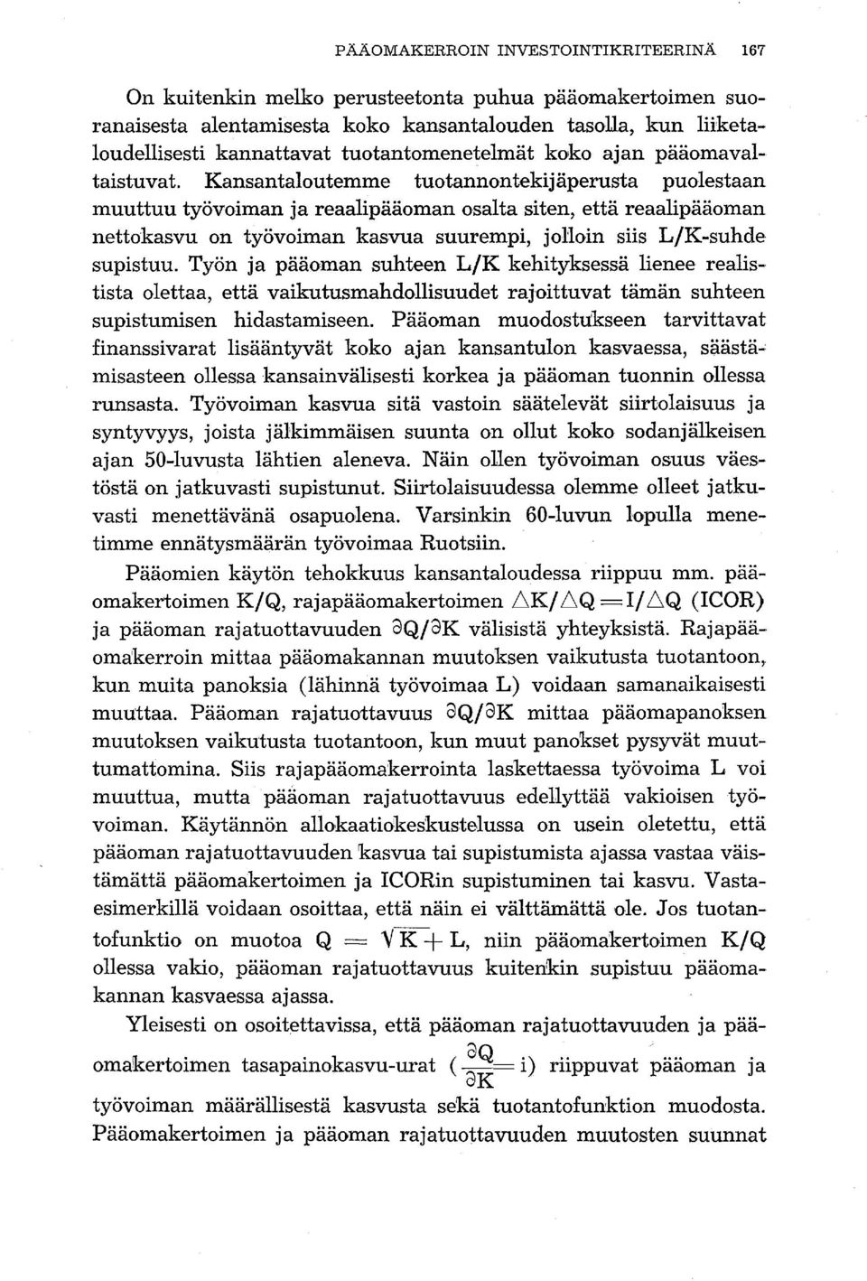 Kansantaloutemme tuotannontekijäperusta puolestaan muuttuu työvoiman ja reaalipääoman osalta siten, että reaalipääoman nettokasvu on työvoiman kasvua suurempi, jolloin siis L/K-suhde supistuu.