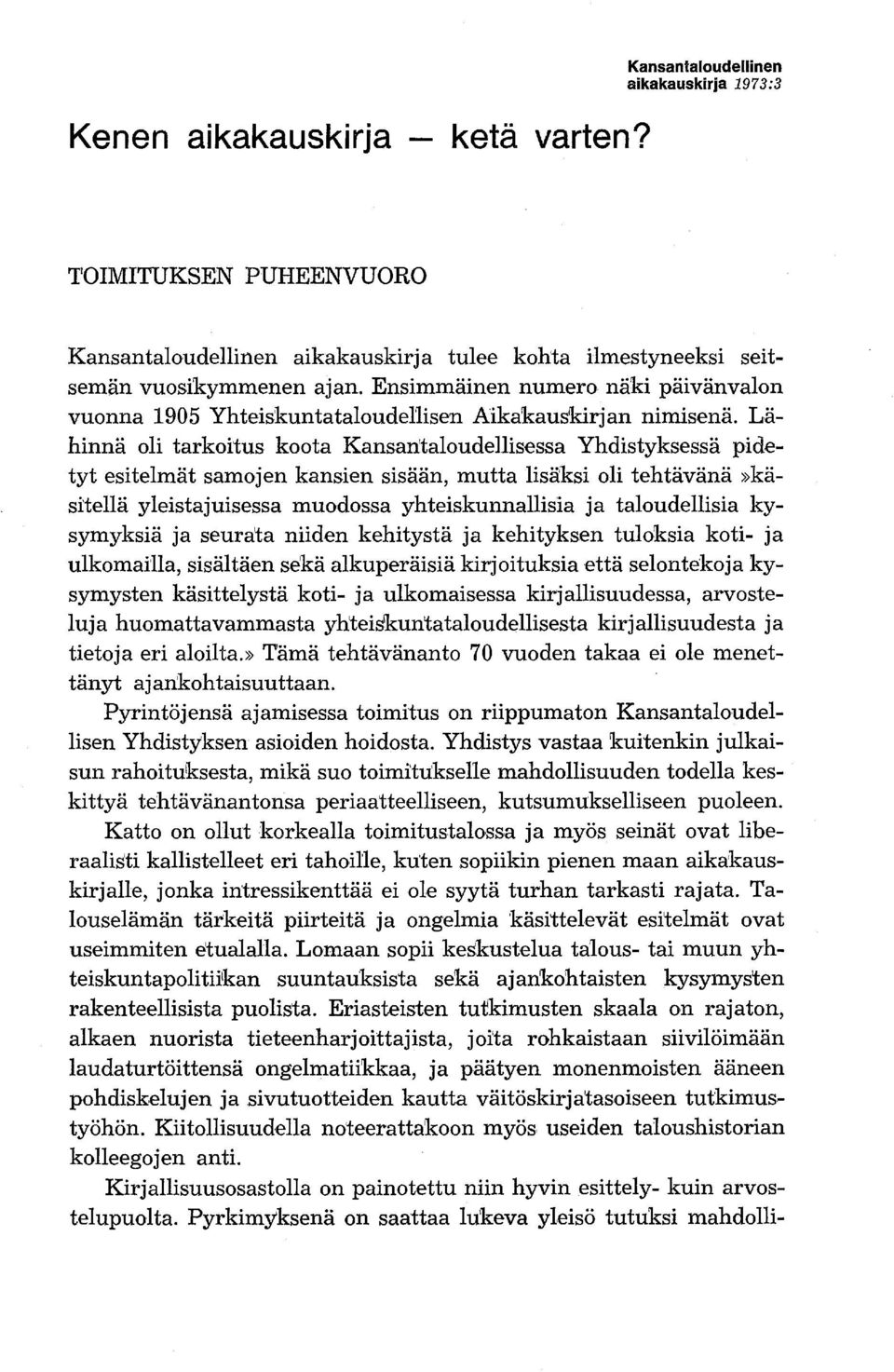 Lähinnä oli tarkoitus koota Kansantaloudellisessa Yhdistyksessä pidetyt esitelmät samojen kansien sisään, mutta 'lisäksi oli tehtävänä»käsitellä yleistajuisessa muodossa yhteiskunnallisia ja