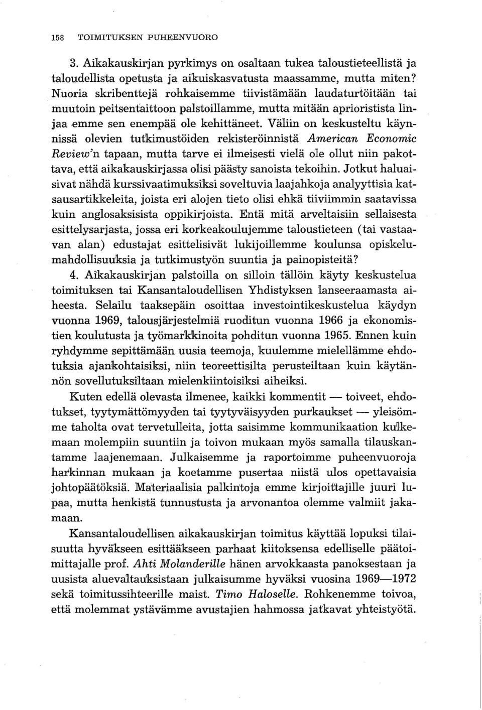 Väliin on keskusteltu käynnissä olevien tutkimustöiden rekisteröinnistä American EcO'nO'mic Review'n tapaan, mutta tarve ei ilmeisesti vielä ole ollut niin pakottava, että aikakauskirjassa olisi