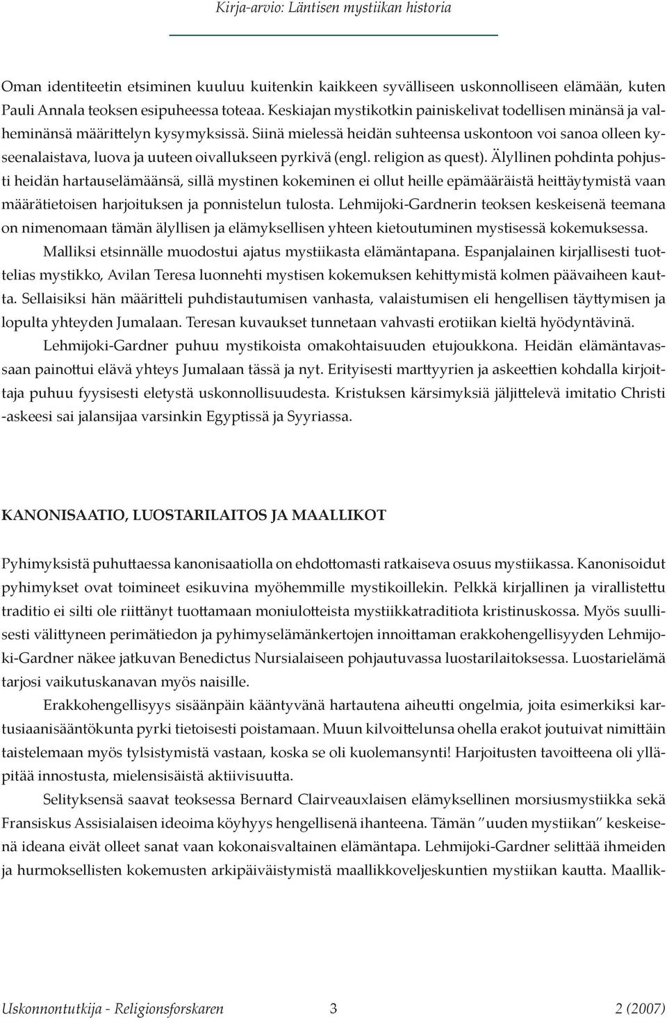 Siinä mielessä heidän suhteensa uskontoon voi sanoa olleen kyseenalaistava, luova ja uuteen oivallukseen pyrkivä (engl. religion as quest).