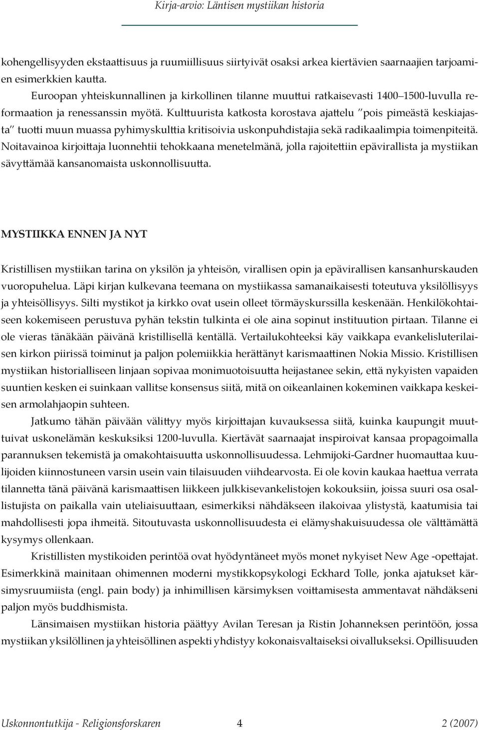 Kulttuurista katkosta korostava ajattelu pois pimeästä keskiajasta tuotti muun muassa pyhimyskulttia kritisoivia uskonpuhdistajia sekä radikaalimpia toimenpiteitä.