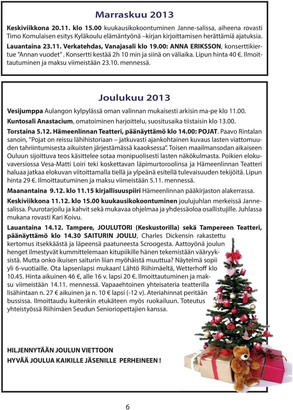 Ilmoittautuminen ja maksu viimeistään 23.10. mennessä. Joulukuu 2013 Vesijumppa Aulangon kylpylässä oman valinnan mukaisesti arkisin ma-pe klo 11.00.